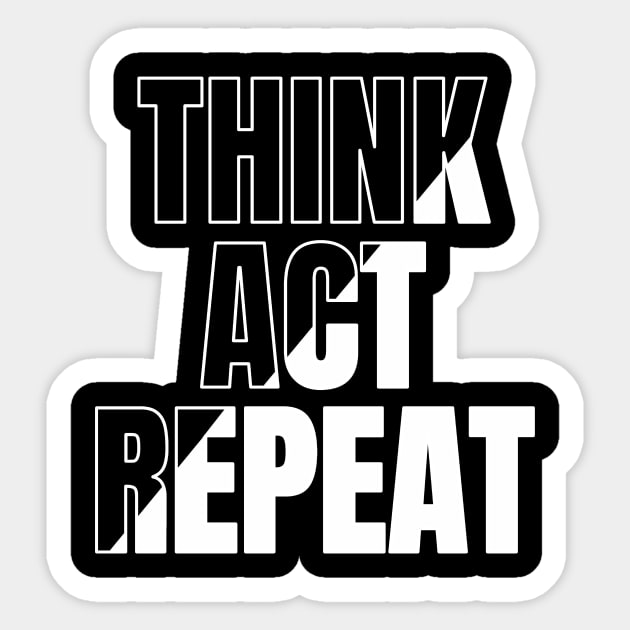 Think, Act, Repeat Sticker by Sahdtastic